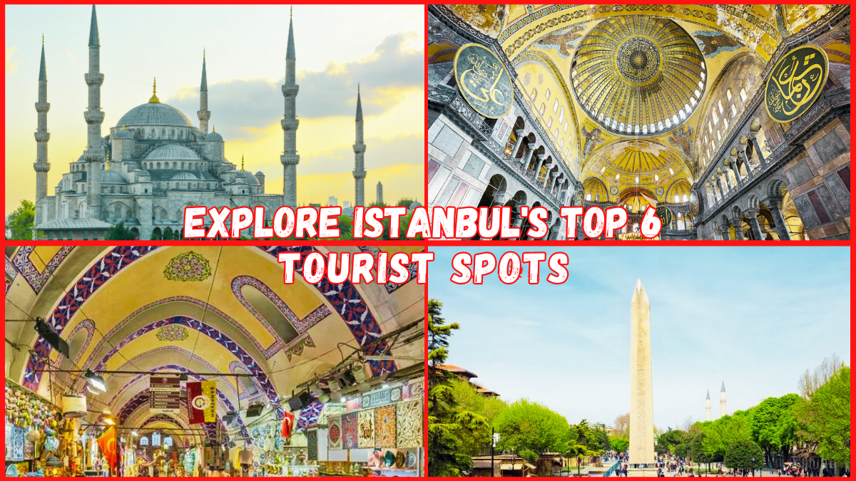 Explore Istanbul’s top 6 tourist spots for an unforgettable vacation
