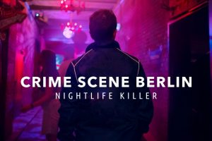 Crime Scene Berlin: Nightlife Killer OTT Release Date: Don’t miss this crime documentary series set to be released soon