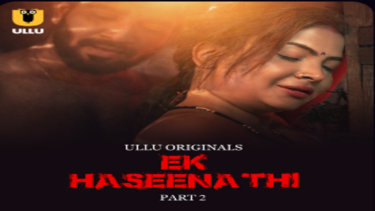 ULLU’s Ek Hasina Thi Part 2 OTT Release: Here’s When to Stream the Romantic Tale of Love and Drama